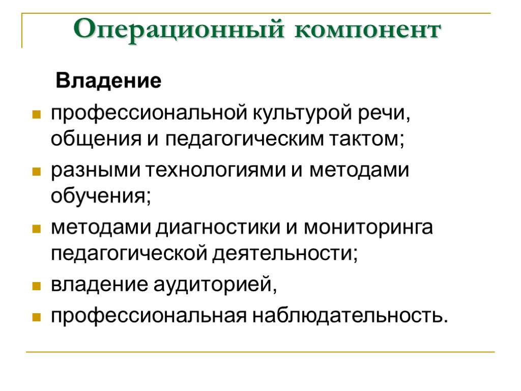 Операционный компонент Владение профессиональной культурой речи, общения и педагогическим тактом; разными технологиями и методами